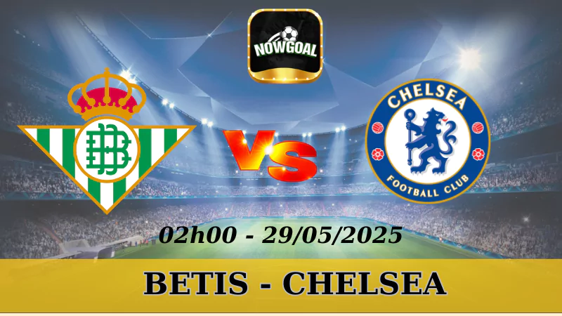 Kèo Nhà Cái Conference League - Betis Vs Chelsea, 29/5/2025