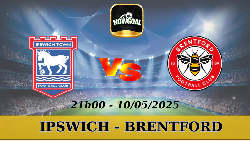 Kèo Hôm Nay NHA - Ipswich Vs Brentford 10/5/2025