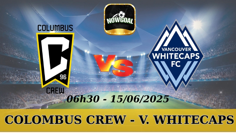 Nhận Định Kèo Nhà Cái Giải Nhà Nghề Mỹ - Columbus Crew vs Vancouver Whitecaps, 15/06/2025